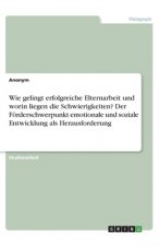 Wie gelingt erfolgreiche Elternarbeit und worin liegen die Schwierigkeiten? Der Förderschwerpunkt emotionale und soziale Entwicklung als Herausforderu