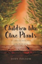Children like Olive Plants: All Around Your Table; Parenting with Wisdom and Grace