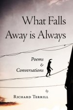 What Falls Away Is Always: Poems and Conversations