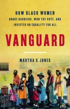 Vanguard : How Black Women Broke Barriers, Won the Vote, and Insisted on Equality for All