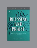 Blessing and Praise: Benedictions and Doxologies in Scripture, Teaching Series Study Guide