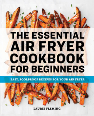 The Essential Air Fryer Cookbook for Beginners: Easy, Foolproof Recipes for Your Air Fryer