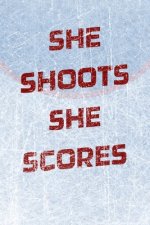 Girls Hockey Notebook - She Shoots She Scores