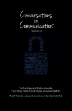Conversations in Communication: Volume 3: Technology and Cybersecurity: How They Protect and Shape an Organization