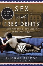 Sex with Presidents: The Ins and Outs of Love and Lust in the White House