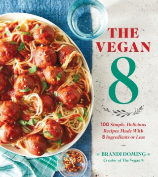 Vegan 8: 100 Simple, Delicious Recipes Made with 8 Ingredients or Less