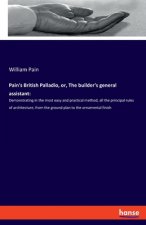 Pain's British Palladio, or, The builder's general assistant