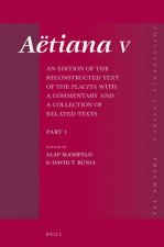 Aëtiana V (4 Vols.): An Edition of the Reconstructed Text of the Placita with a Commentary and a Collection of Related Texts