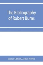 bibliography of Robert Burns, with biographical and bibliographical notes, and sketches of Burns clubs, monuments and statues