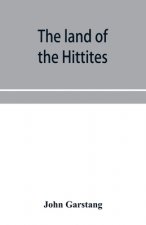 land of the Hittites; an account of recent explorations and discoveries in Asia Minor, with descriptions of the Hittite monuments