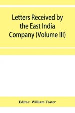 Letters received by the East India Company from its servants in the East (Volume III) 1615