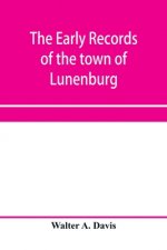 early records of the town of Lunenburg, Massachusetts, including that part which is now Fitchburg; 1719-1764. A complete transcript of the town meetin