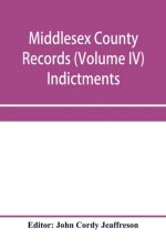 Middlesex County records (Volume IV) Indictments, Recognizances, Coroners' Inquisition-post-mortem, Orders, Memoranda and Certificates of Convictions