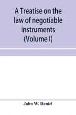treatise on the law of negotiable instruments, including bills of exchange; promissory notes; negotiable bonds and coupons; checks; bank notes; certif