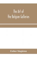 art of the Belgian galleries; being a history of the Flemish school of painting illuminated and demonstrated by critical descriptions of the great pai