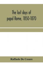 last days of papal Rome, 1850-1870