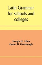 Latin grammar for schools and colleges