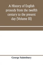 history of English prosody from the twelfth century to the present day (Volume III)