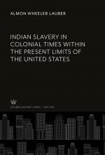 Indian Slavery in Colonial Times Within the Present Limits of the United States