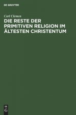 Die Reste Der Primitiven Religion Im AEltesten Christentum