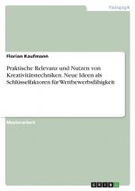 Praktische Relevanz und Nutzen von Kreativitätstechniken. Neue Ideen als Schlüsselfaktoren für Wettbewerbsfähigkeit