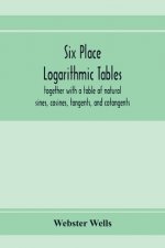 Six place logarithmic tables, together with a table of natural sines, cosines, tangents, and cotangents