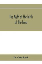 myth of the birth of the hero; a psychological interpretation of mythology