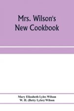 Mrs. Wilson's new cookbook; a complete collection of original recipes and useful household information