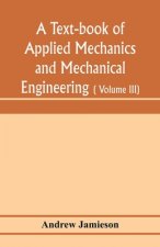 text-book of applied mechanics and mechanical engineering; Specially arranged for the use of engineers qualifying for the institution of civil Enginee
