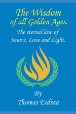 The Wisdom of all Golden Ages: And the ontological, metaphysical law of Source, Love and Light