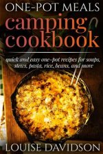 One-Pot Meals - Camping Cookbook - Easy Dutch Oven Camping Recipes: Including Camping Recipes for Breakfast, Soup, Stew, Chili, Bean, Rice, Pasta, Des