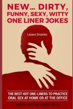 New...Dirty, Funny, Sexy, Witty One Liner Jokes: The best hot one liners to practice oral sex at home or at the office.
