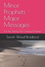 Minor Prophets - Major Messages: For the Twenty-First Century Christian
