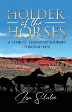 Holder of the Horses: A Family's Legendary Journey Through Life