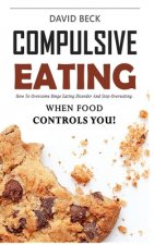 Compulsive Eating: Food Addiction That Controls You. - How to overcome binge eating disorder and stop emotional hunger attacks right now.