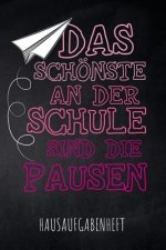 Das Schönste an der Schule sind die Pausen Hausaufgabenheft: mit Stundenplan, Terminen und täglichem Kalender für Hausaufgaben und Schularbeiten zur p