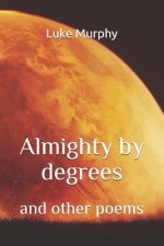 Almighty by Degrees: and other poems