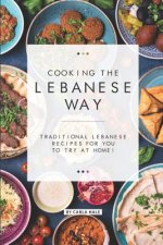 Cooking the Lebanese Way: Traditional Lebanese Recipes for You to Try at Home!