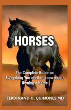 Horses: The Complete Guide on Everything You Need to Know about Owning a Horse