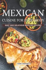 Mexican Cuisine for Everybody: Easy and Delicious Mexican Recipes