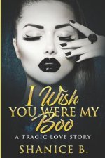 I Wish You Were My Boo: A Tragic Love Story