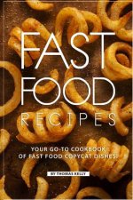 Fast Food Recipes: Your Go-To Cookbook of Fast Food Copycat Dishes!