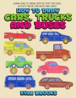 How to Draw Cars, Trucks and Buses: Learn How to Draw Step by Step for Kids Activity Book for Boys and Girls