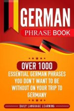 German Phrase Book: Over 1000 Essential German Phrases You Don't Want to Be Without on Your Trip to Germany