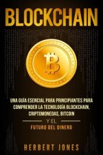 Blockchain: Una Guía Esencial Para Principiantes Para Comprender La Tecnología Blockchain, Criptomonedas, Bitcoin y el Futuro del