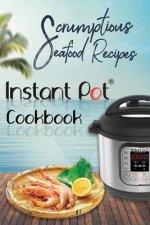 Scrumptious Seafood Recipes: Instant Pot Cookbook