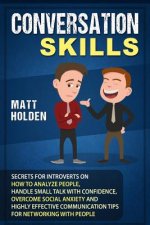 Conversation Skills: Secrets for Introverts on How to Analyze People, Handle Small Talk with Confidence, Overcome Social Anxiety and Highly