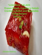 Luscious Salads, Frozen Salads, Cranberry Salads, Cranberry Relish, Vegetable Salad recipes Volume 1: Space for notes on each page, Tasty dish to comp
