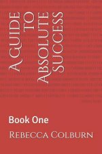 A Guide to Absolute Success: Book One