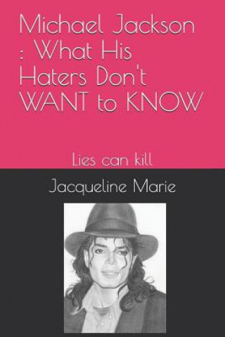 Michael Jackson: What His Haters Don't Want to Know !: Lies Can Kill